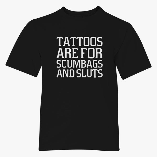 Tattoos Are For Scumbags And Sluts T Shirt Funny Meme Shirt Youth T Shirt Hatsline Com - roblox high school 2 promo codes tattoos